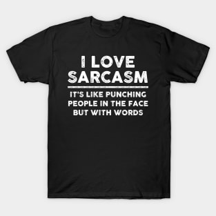 I Love Sarcasm It's Like Punching People In The Face But With Words Sarcastic Shirt , Womens Shirt , Funny Humorous T-Shirt | Sarcastic Gifts T-Shirt